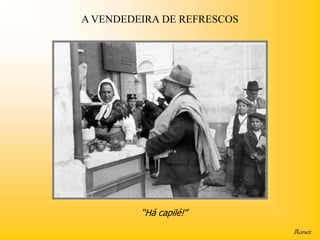 A VENDEDEIRA DE REFRESCOS




         “Há capilé!”
 