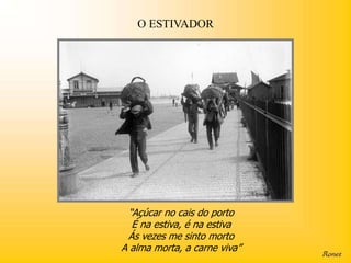 O ESTIVADOR




  “Açúcar no cais do porto
   É na estiva, é na estiva
 Ás vezes me sinto morto
A alma morta, a carne viva”
 