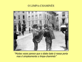 O LIMPA-CHAMINÉS “ Muitas vezes parece que o diabo bate à nossa porta mas é simplesmente o limpa-chaminés” 