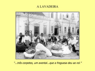 A LAVADEIRA “ ...três corpetes, um avental...que a freguesa deu ao rol.” 