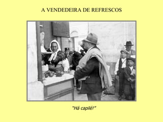 A VENDEDEIRA DE REFRESCOS “ Há capilé!” 