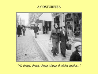 A COSTUREIRA “ Ai, chega, chega, chega, chega, ó minha agulha...” 