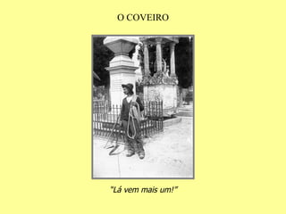 O COVEIRO “ Lá vem mais um!” 
