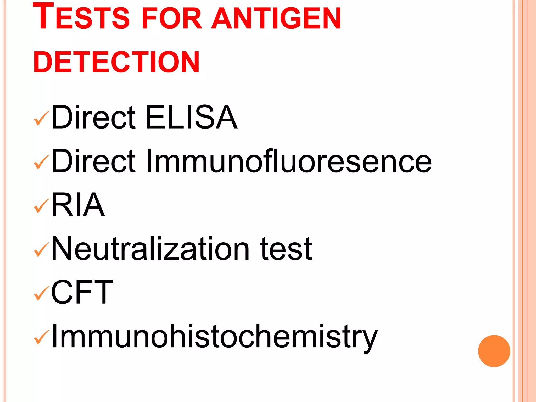 TESTS FOR ANTIGEN
DETECTION
Direct ELISA
Direct Immunofluoresence
RIA
Neutralization test
CFT
Immunohistochemistry
 