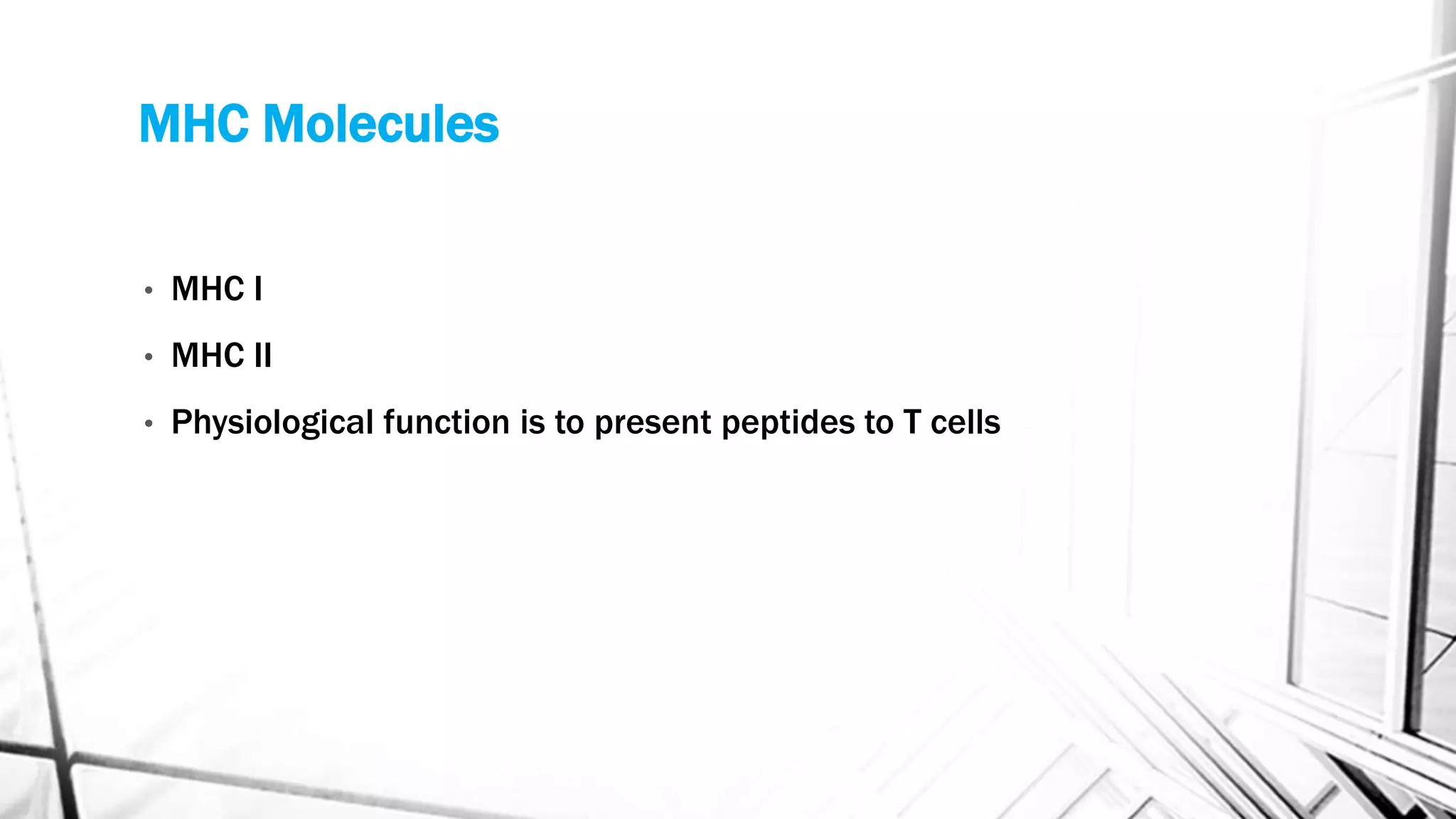 MHC Molecules
• MHC I
• MHC II
• Physiological function is to present peptides to T cells
 