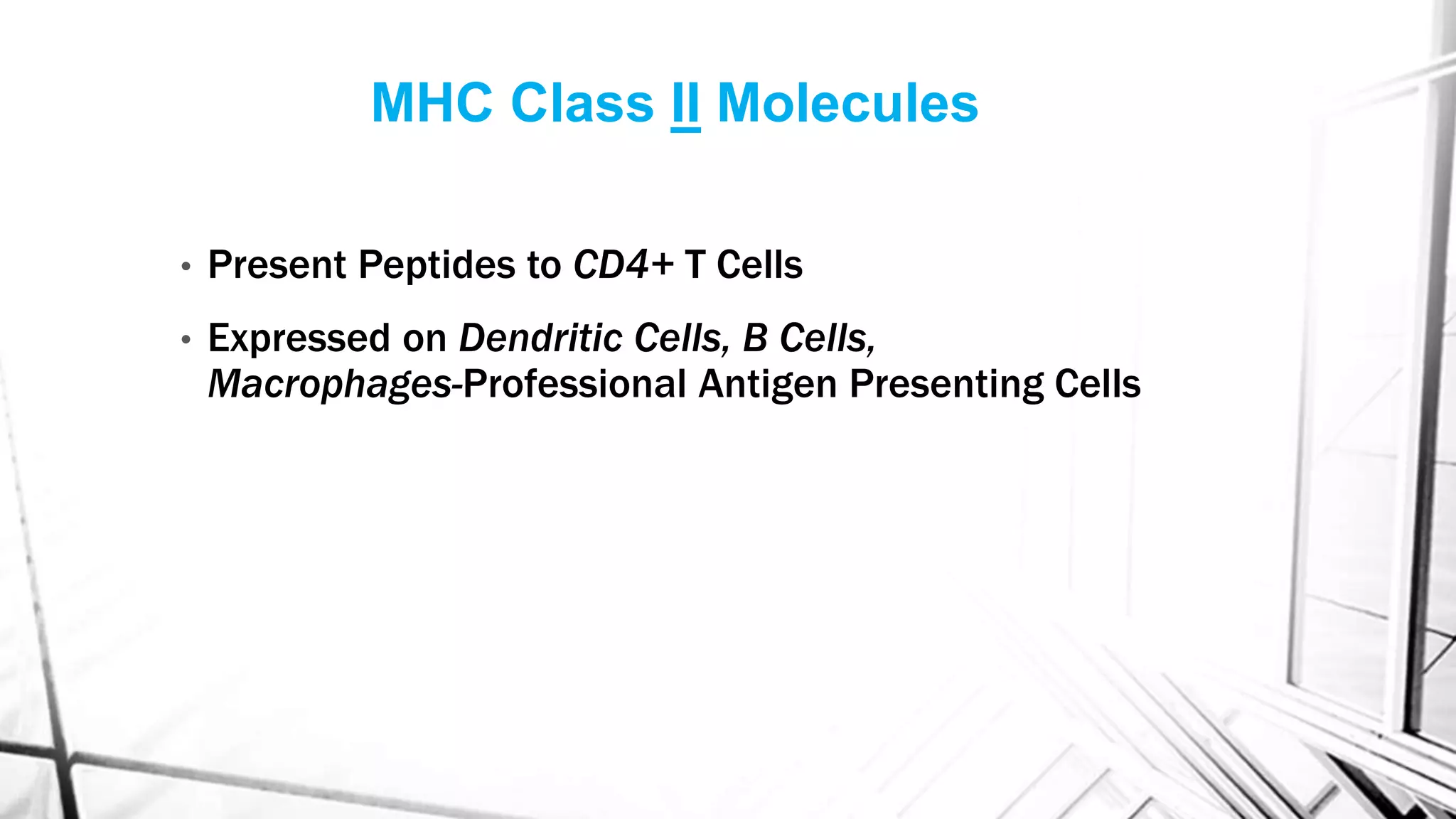 MHC Class II Molecules
• Present Peptides to CD4+ T Cells
• Expressed on Dendritic Cells, B Cells,
Macrophages-Professional Antigen Presenting Cells
 
