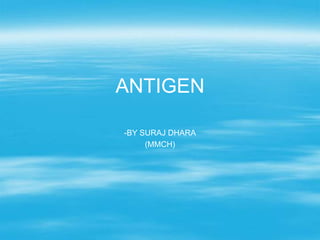 ANTIGEN
-BY SURAJ DHARA
(MMCH)
 