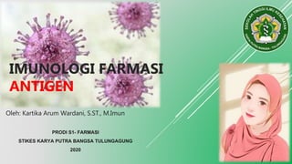Oleh: Kartika Arum Wardani, S.ST., M.Imun
PRODI S1- FARMASI
STIKES KARYA PUTRA BANGSA TULUNGAGUNG
2020
IMUNOLOGI FARMASI
ANTIGEN
 