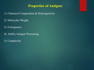 Properties of Antigen:
1) Chemical Composition & Heterogenicity
2) Molecular Weight
3) Foreignness
4) Ability Antigen Processing
5) Complexity