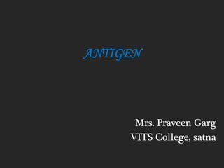 ANTIGEN
Mrs. Praveen Garg
VITS College, satna
 