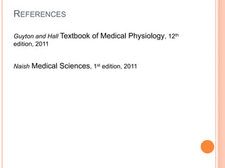 REFERENCES
Guyton and Hall Textbook of Medical Physiology, 12th
edition, 2011
Naish Medical Sciences, 1st edition, 2011
 