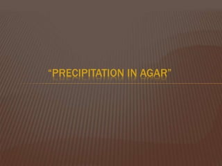 “PRECIPITATION IN AGAR”
 