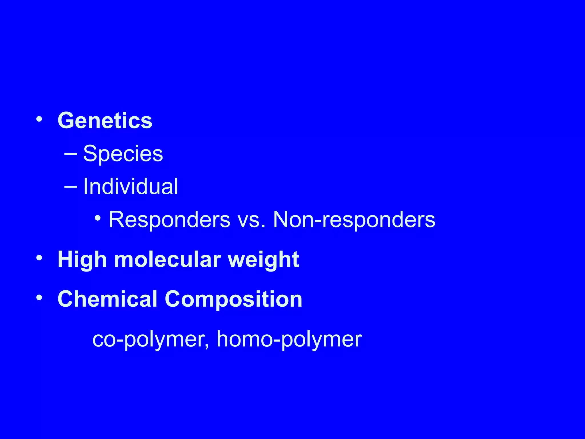 • Genetics
– Species
– Individual
• Responders vs. Non-responders
• High molecular weight
• Chemical Composition
co-polymer, homo-polymer
 