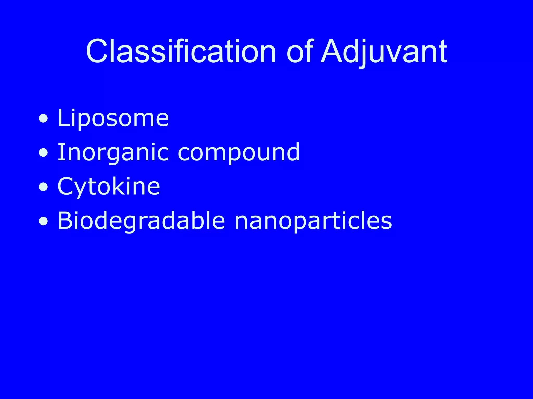 Classification of Adjuvant
• Liposome
• Inorganic compound
• Cytokine
• Biodegradable nanoparticles
 