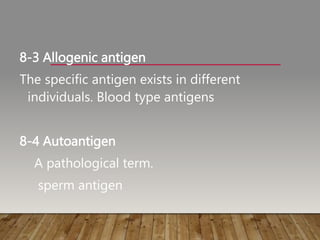 8-3 Allogenic antigen
The specific antigen exists in different
individuals. Blood type antigens
8-4 Autoantigen
A pathological term.
sperm antigen
 
