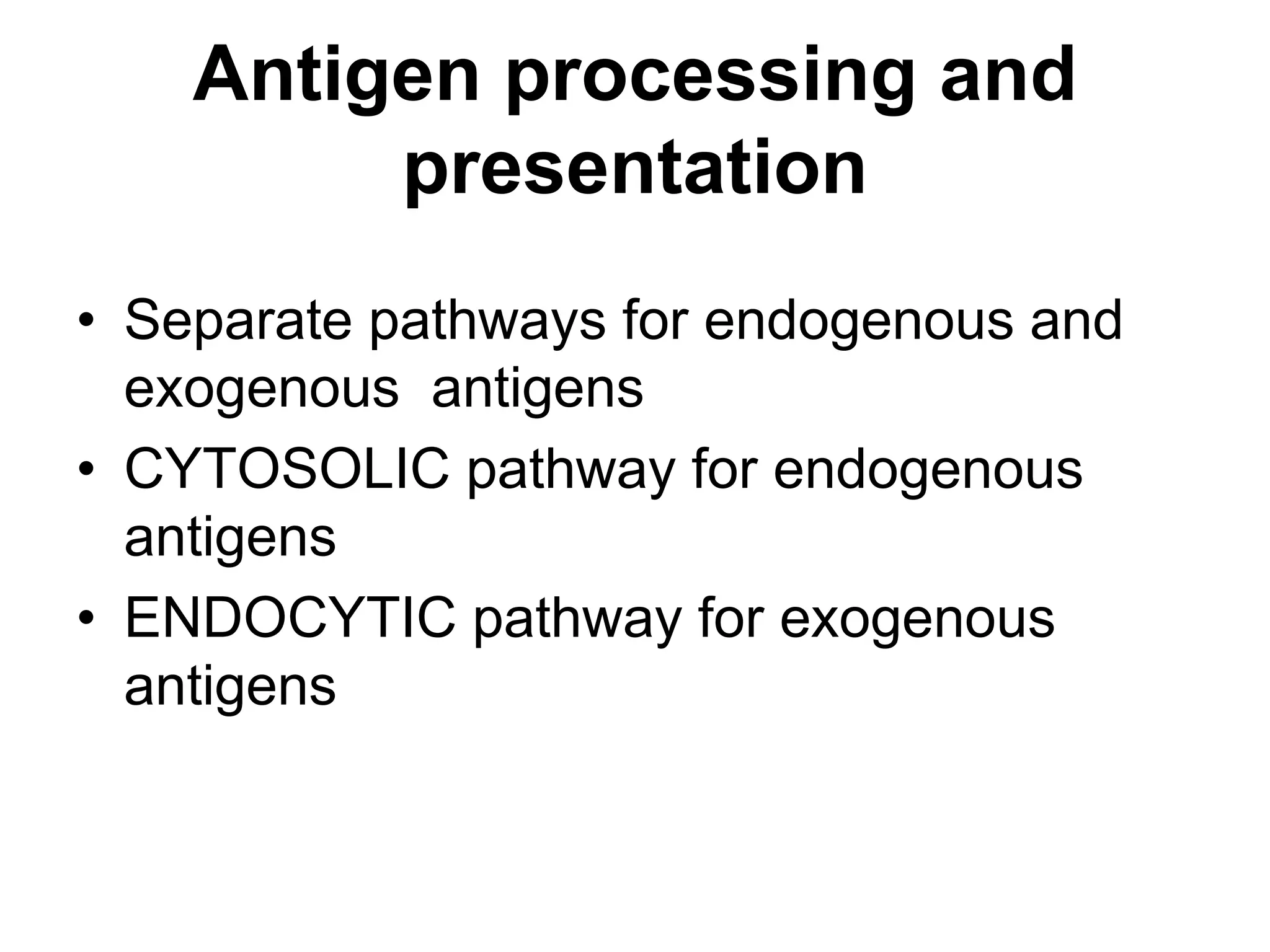 Antigen processing and
presentation
• Separate pathways for endogenous and
exogenous antigens
• CYTOSOLIC pathway for endogenous
antigens
• ENDOCYTIC pathway for exogenous
antigens
 