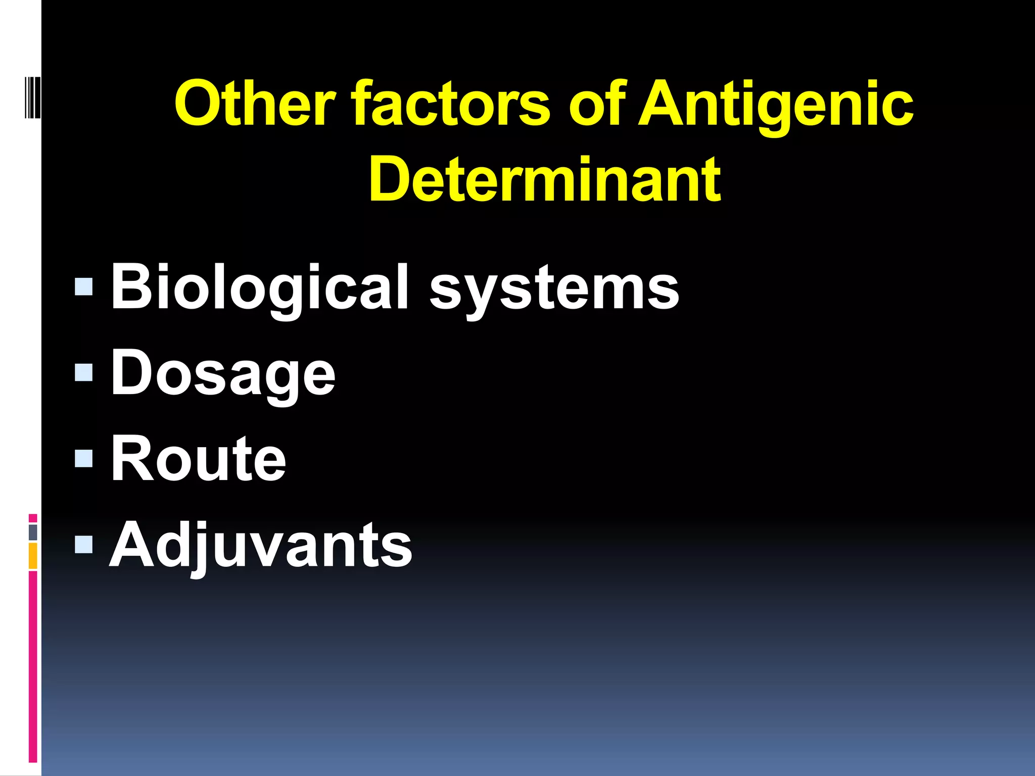Other factors of Antigenic
          Determinant
 Biological systems
 Dosage
 Route
 Adjuvants
 