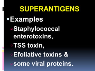 SUPERANTIGENS
 Examples
 Staphylococcal
  enterotoxins,
 TSS toxin,
 Efoliative toxins &
 some viral proteins.
 