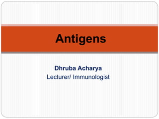 Antigens
Dhruba Acharya
Lecturer/ Immunologist
 