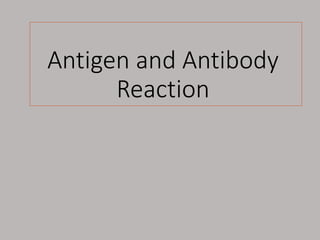 Antigen and Antibody
Reaction
 