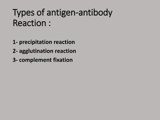 Types of antigen-antibody
Reaction :
1- precipitation reaction
2- agglutination reaction
3- complement fixation
 