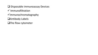  Disposable immunoassay Devices
 Immunofiltration
Immunochromatography
Antibody Labels
The flow cytometer
 