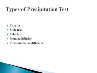  Ring test
 Slide test
 Tube test
 Immunodiffusion
 Electroimmnunodiffusion
 