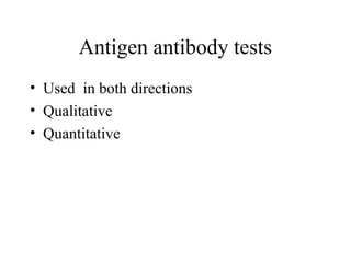 Antigen antibody tests
• Used in both directions
• Qualitative
• Quantitative
 