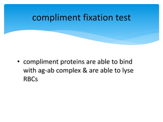 • compliment proteins are able to bind
with ag-ab complex & are able to lyse
RBCs
compliment fixation test
 
