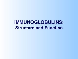IMMUNOGLOBULINS:
Structure and Function
 