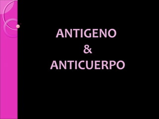ANTIGENO
&
ANTICUERPO
 