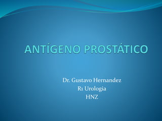 Dr. Gustavo Hernandez
R1 Urologia
HNZ
 