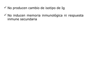  No producen cambio de isotipo de Ig
 No inducen memoria inmunológica ni respuesta
inmune secundaria
 