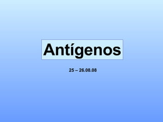 Antígenos 25 – 26.08.08 