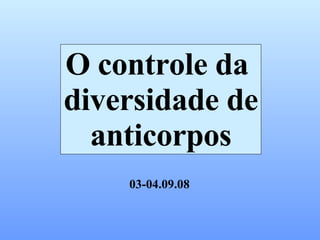 O controle da  diversidade de anticorpos 03-04.09.08 