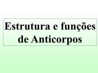 Estrutura e funções
de Anticorpos
 