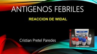 ANTIGENOS FEBRILES
Cristian Pretel Paredes
REACCION DE WIDAL
 
