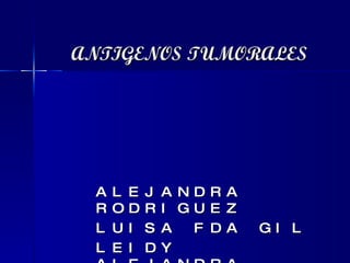 ANTIGENOS TUMORALES ALEJANDRA RODRIGUEZ LUISA FDA GIL LEIDY ALEJANDRA MARIN 