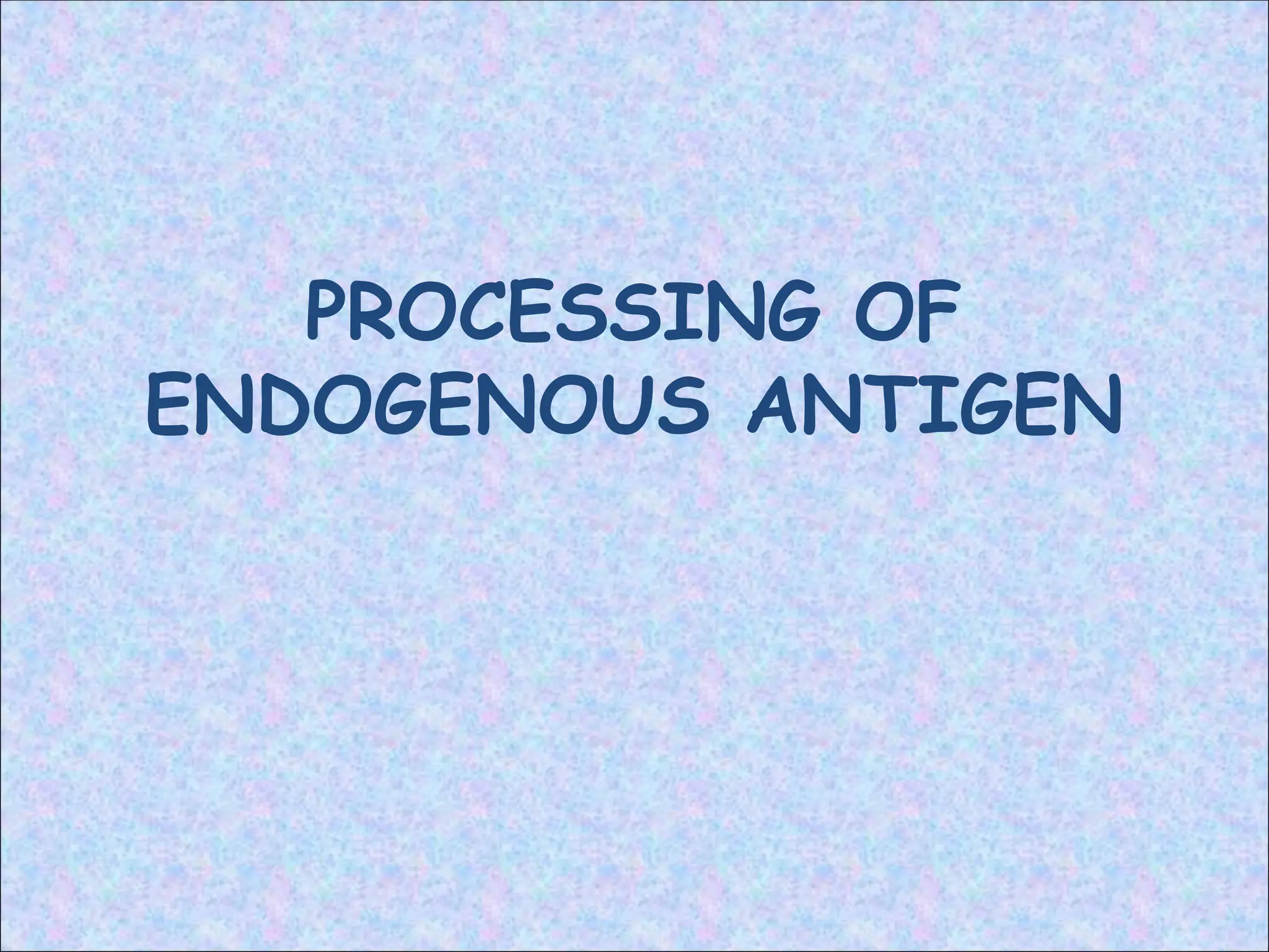 PROCESSING OF
ENDOGENOUS ANTIGEN
 
