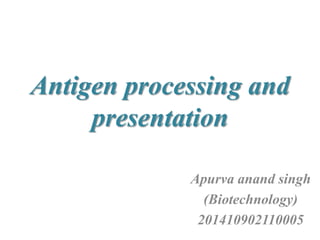Antigen processing and
presentation
Apurva anand singh
(Biotechnology)
201410902110005
 