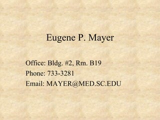 Eugene P. Mayer Office: Bldg. #2, Rm. B19 Phone: 733-3281 Email: MAYER@MED.SC.EDU 
