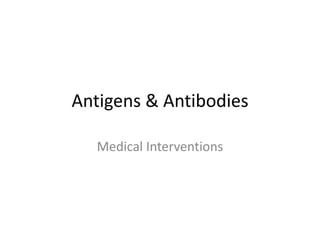 Antigens & Antibodies 
Medical Interventions 
 