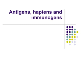 Antigens, haptens and immunogens 