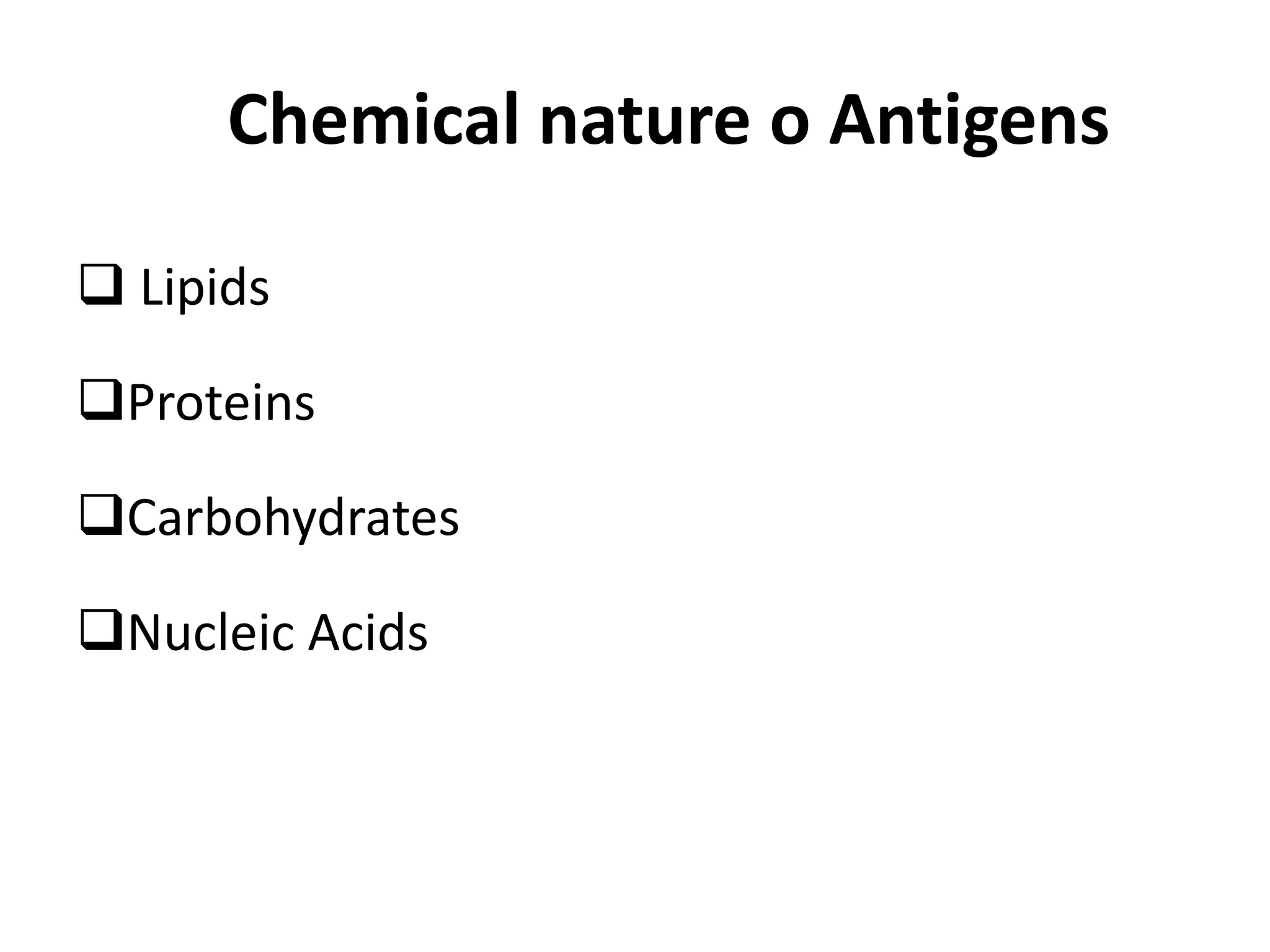 Chemical nature o Antigens
 Lipids
Proteins
Carbohydrates
Nucleic Acids
 