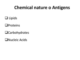 Chemical nature o Antigens
 Lipids
Proteins
Carbohydrates
Nucleic Acids
 