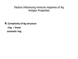 Factors influencing immune response of Ag
Antigen Properties
4. Complexity of Ag structure
ring > linear
aromatic ring
 