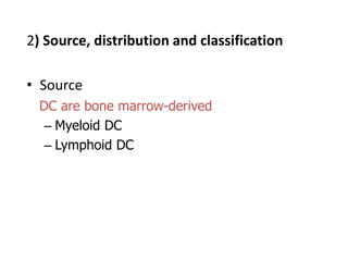 2) Source, distribution and classification
• Source
DC are bone marrow-derived
– Myeloid DC
– Lymphoid DC
 