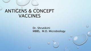 ANTIGENS & CONCEPT
VACCINES
Dr. Shrutikirti
MBBS, M.D. Microbiology
 