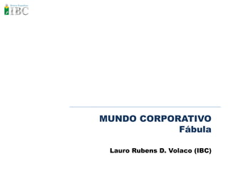MUNDO CORPORATIVO
Fábula
Lauro Rubens D. Volaco (IBC)
 