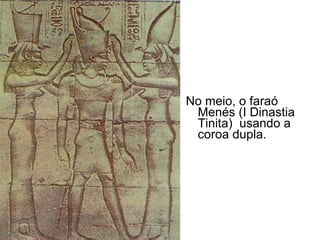 No meio, o faraó Menés (I Dinastia Tinita)  usando a coroa dupla.  